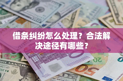 北京借条纠纷怎么处理？合法解决途径有哪些？