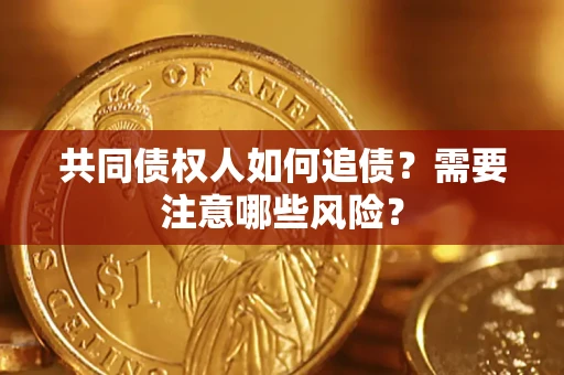 北京共同债权人如何追债？需要注意哪些风险？