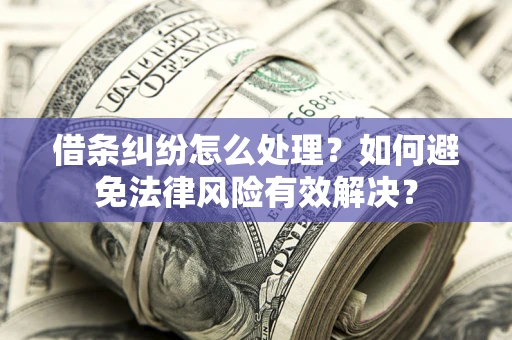 北京借条纠纷怎么处理？如何避免法律风险有效解决？