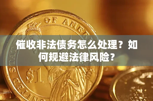 北京催收非法债务怎么处理？如何规避法律风险？