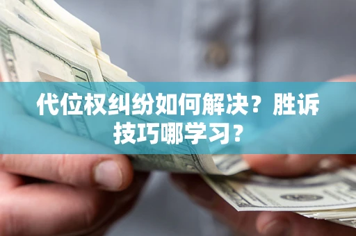 北京代位权纠纷如何解决？胜诉技巧哪学习？