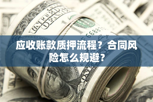 北京应收账款质押流程？合同风险怎么规避？