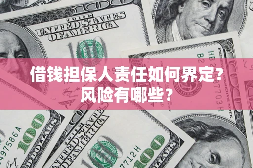 北京借钱担保人责任如何界定?风险有哪些? 北京借钱担保人责任如何界定?风险有哪些?