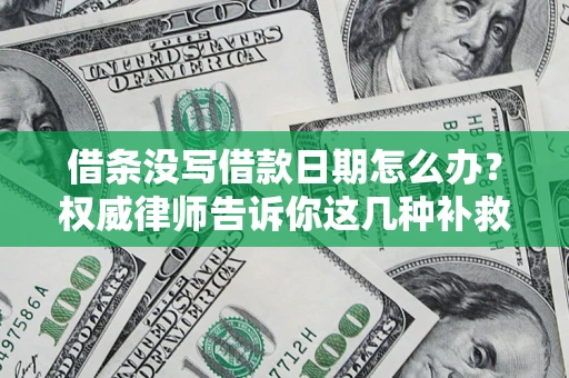 北京借条没写借款日期怎么办？权威律师告诉你这几种补救方法！