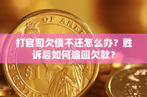 北京打官司欠债不还怎么办？胜诉后如何追回欠款？