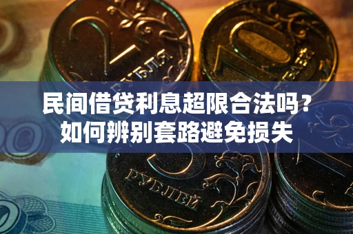 北京民间借贷利息超限合法吗？如何辨别套路避免损失