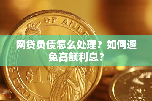 北京网贷负债怎么处理？如何避免高额利息？