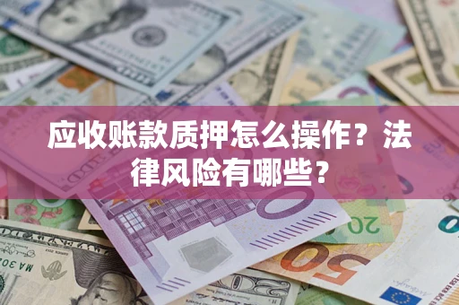 北京应收账款质押怎么操作？法律风险有哪些？