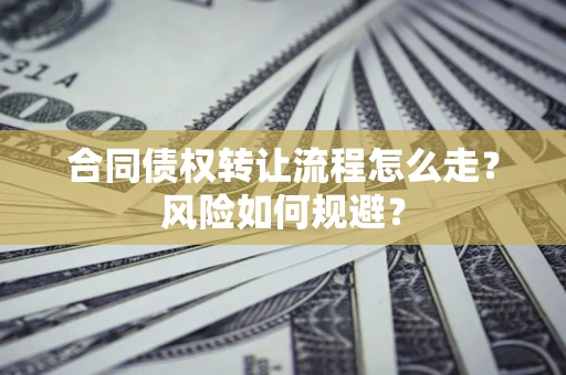 北京合同债权转让流程怎么走？风险如何规避？