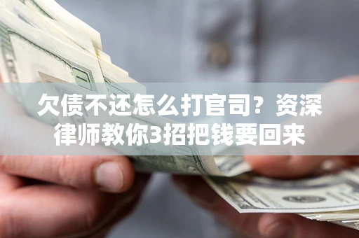 北京欠债不还怎么打官司？资深律师教你3招把钱要回来