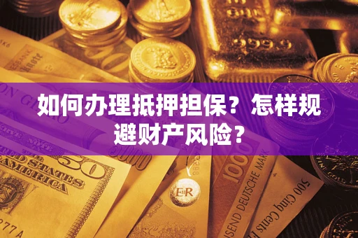 北京如何办理抵押担保？怎样规避财产风险？
