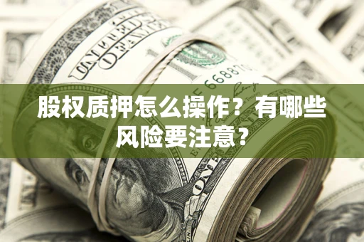 北京股权质押怎么操作？有哪些风险要注意？