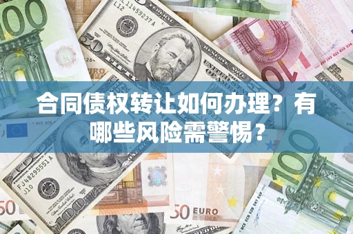 北京合同债权转让如何办理？有哪些风险需警惕？