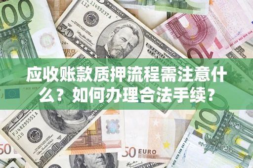 北京应收账款质押流程需注意什么？如何办理合法手续？