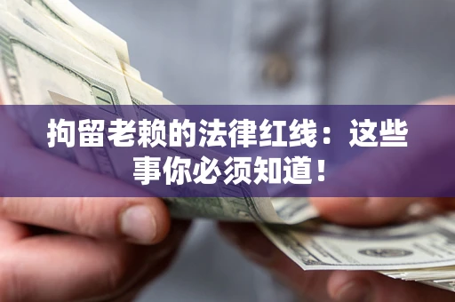 北京拘留老赖的法律红线：这些事你必须知道！