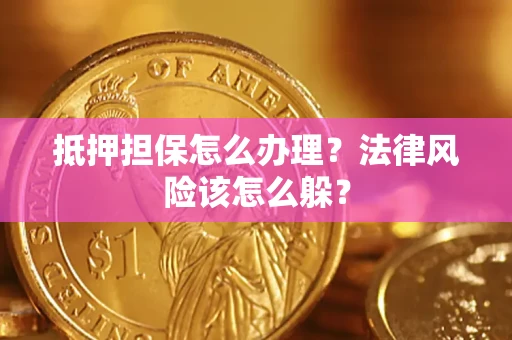 北京抵押担保怎么办理？法律风险该怎么躲？