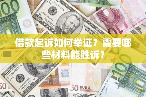 北京借款起诉如何举证？需要哪些材料能胜诉？