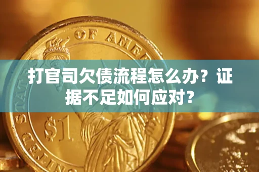 北京打官司欠债流程怎么办？证据不足如何应对？