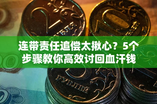北京连带责任追偿太揪心？5个步骤教你高效讨回血汗钱