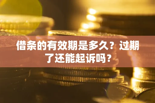 北京借条的有效期是多久？过期了还能起诉吗？