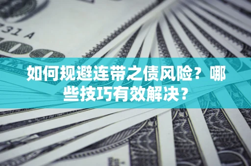 北京如何规避连带之债风险？哪些技巧有效解决？