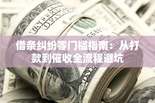北京借条纠纷零门槛指南：从打款到催收全流程避坑
