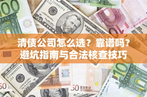 北京清债公司怎么选？靠谱吗？避坑指南与合法核查技巧