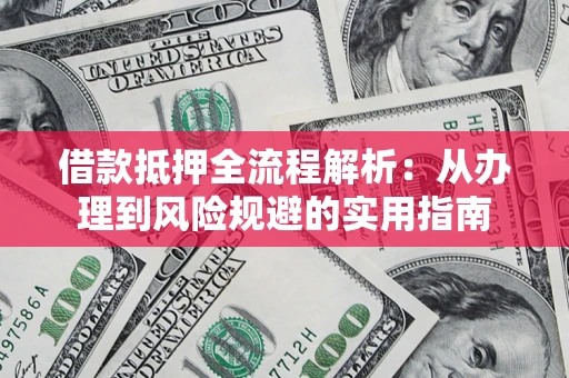 北京借款抵押全流程解析：从办理到风险规避的实用指南