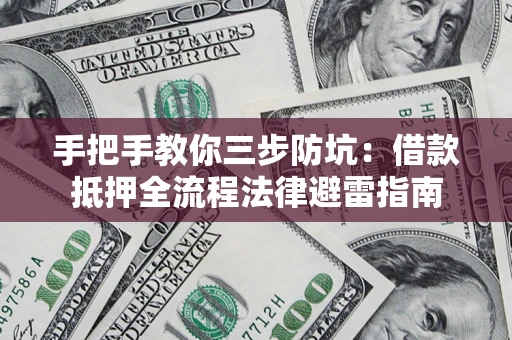 北京手把手教你三步防坑：借款抵押全流程法律避雷指南