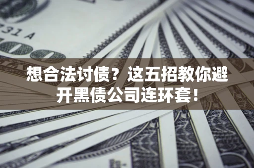 北京想合法讨债？这五招教你避开黑债公司连环套！