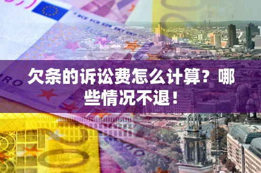 北京欠条的诉讼费怎么计算?哪些情况不退! 北京欠条的诉讼费怎么计算?哪些情况不退!