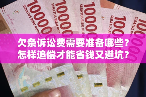 北京欠条诉讼费需要准备哪些？怎样追偿才能省钱又避坑？