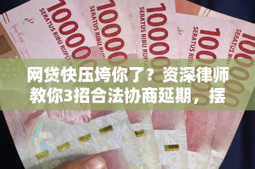 北京网贷快压垮你了？资深律师教你3招合法协商延期，摆脱暴力催收！