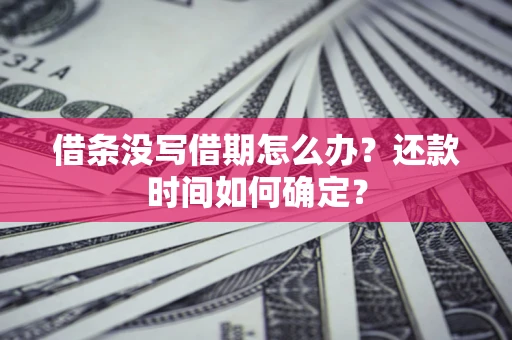 北京借条没写借期怎么办？还款时间如何确定？