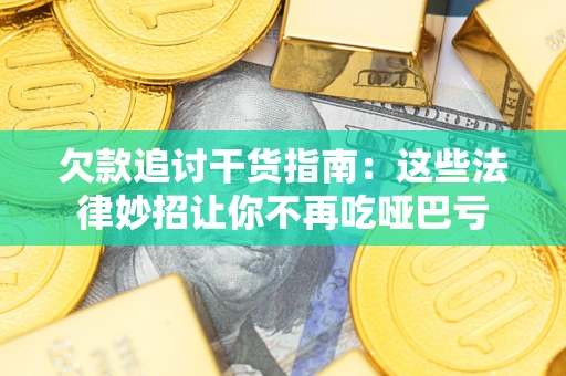 北京欠款追讨干货指南：这些法律妙招让你不再吃哑巴亏