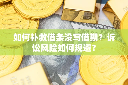 北京如何补救借条没写借期？诉讼风险如何规避？