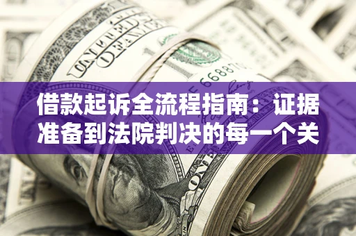 北京借款起诉全流程指南：证据准备到法院判决的每一个关键步骤