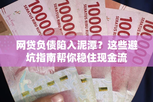 北京网贷负债陷入泥潭？这些避坑指南帮你稳住现金流