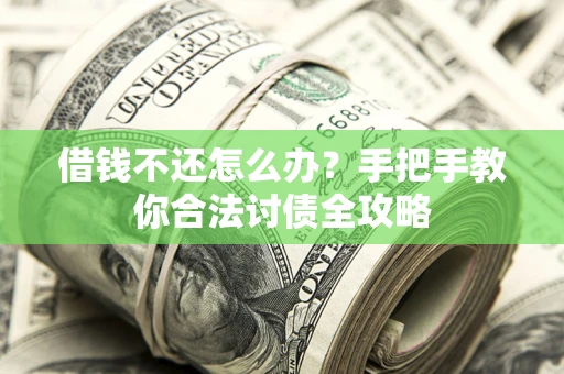 北京借钱不还怎么办？手把手教你合法讨债全攻略