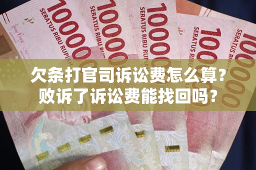 北京欠条打官司诉讼费怎么算？败诉了诉讼费能找回吗？