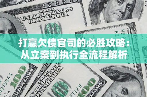 北京打赢欠债官司的必胜攻略：从立案到执行全流程解析