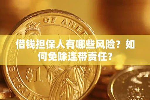 北京借钱担保人有哪些风险？如何免除连带责任？