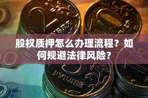 北京股权质押怎么办理流程？如何规避法律风险？
