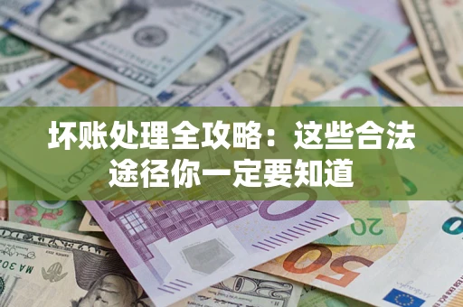 北京坏账处理全攻略：这些合法途径你一定要知道