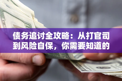 北京债务追讨全攻略：从打官司到风险自保，你需要知道的法律智慧