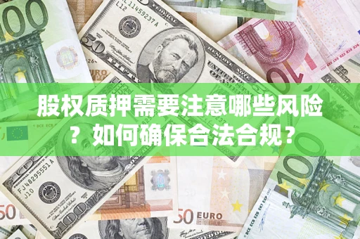 北京股权质押需要注意哪些风险？如何确保合法合规？