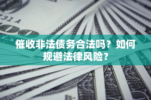 北京催收非法债务合法吗？如何规避法律风险？
