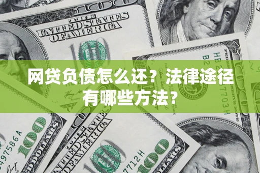北京网贷负债怎么还？法律途径有哪些方法？