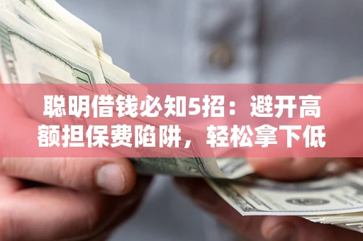 北京聪明借钱必知5招：避开高额担保费陷阱，轻松拿下低息贷款
