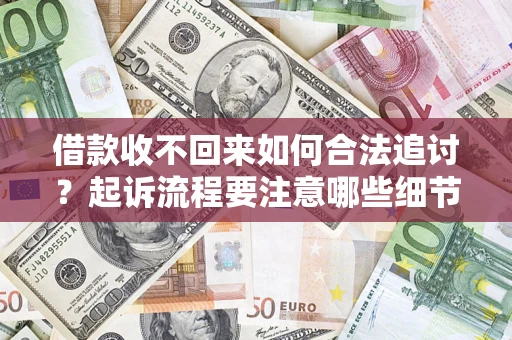 北京借款收不回来如何合法追讨？起诉流程要注意哪些细节？